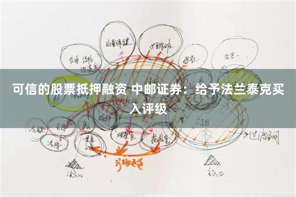 可信的股票抵押融资 中邮证券：给予法兰泰克买入评级
