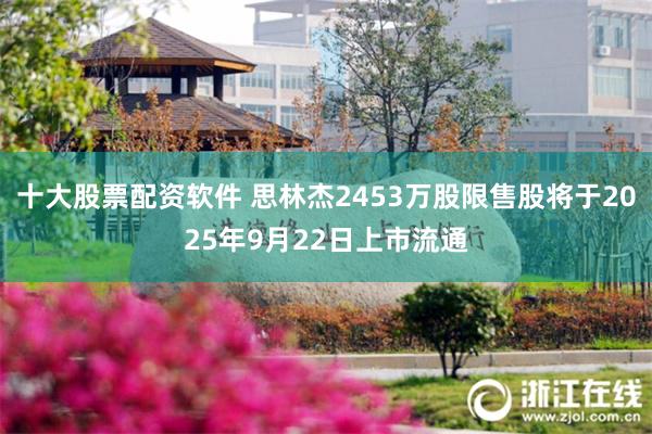 十大股票配资软件 思林杰2453万股限售股将于2025年9月22日上市流通