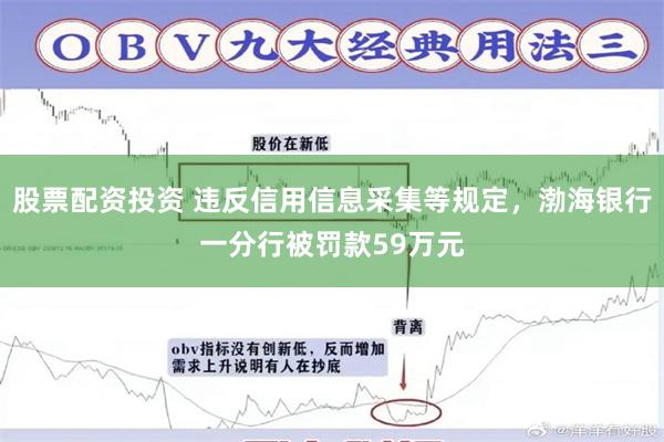 股票配资投资 违反信用信息采集等规定,渤海银行一分行被罚款59万元