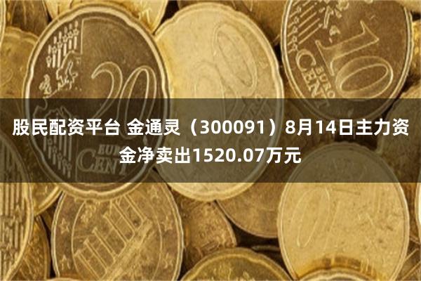 股民配资平台 金通灵（300091）8月14日主力资金净卖出1520.07万元