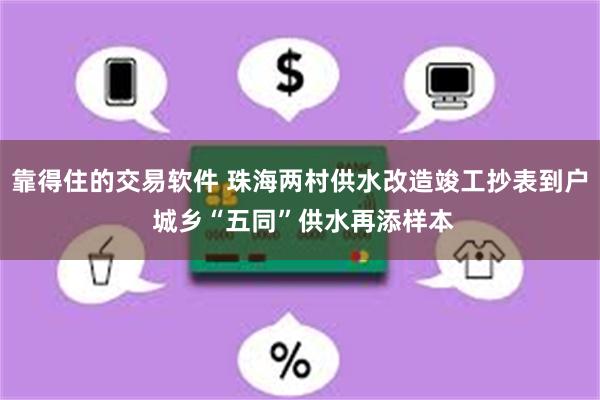 靠得住的交易软件 珠海两村供水改造竣工抄表到户 城乡“五同”供水再添样本