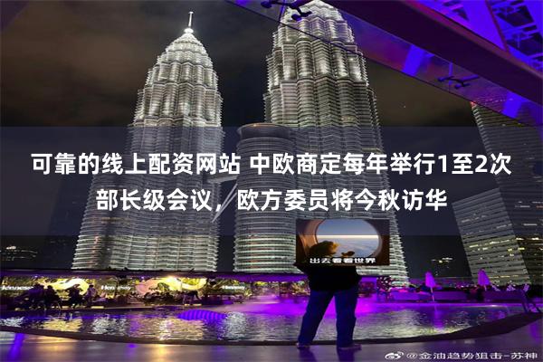 可靠的线上配资网站 中欧商定每年举行1至2次部长级会议,欧方委员将今秋访华