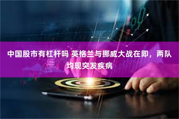 中国股市有杠杆吗 英格兰与挪威大战在即，两队均现突发疾病