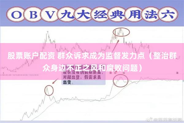 股票账户配资 群众诉求成为监督发力点（整治群众身边不正之风和腐败问题）