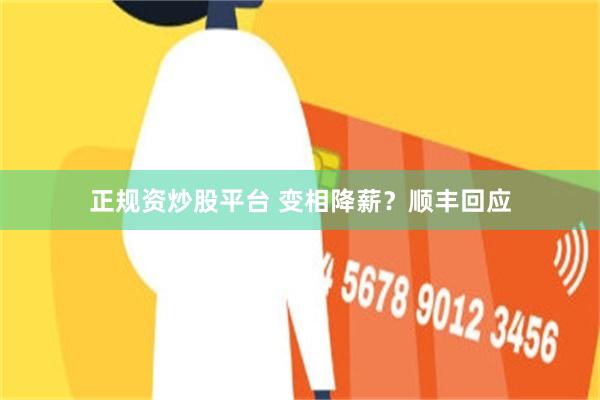 正规资炒股平台 变相降薪？顺丰回应