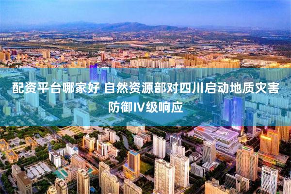配资平台哪家好 自然资源部对四川启动地质灾害防御Ⅳ级响应