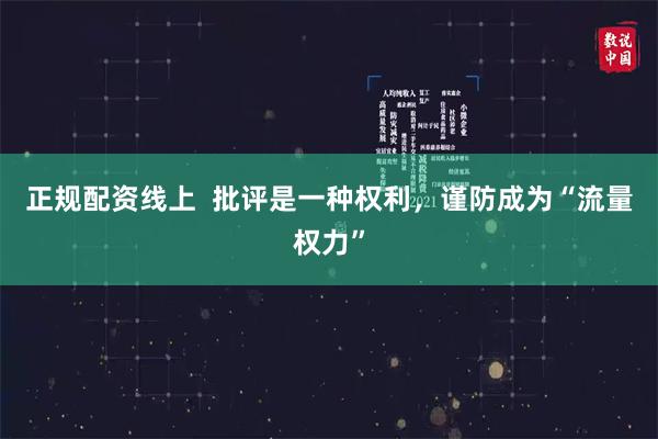 正规配资线上 批评是一种权利,谨防成为“流量权力”