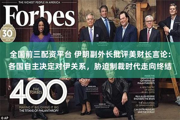全国前三配资平台 伊朗副外长批评美财长言论：各国自主决定对伊关系，胁迫制裁时代走向终结