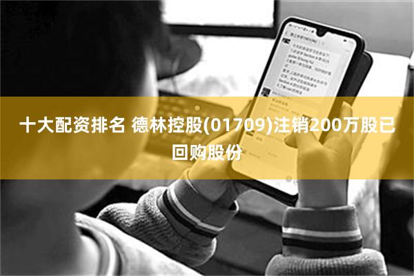 十大配资排名 德林控股(01709)注销200万股已回购股份