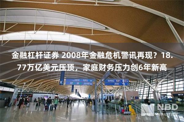 金融杠杆证券 2008年金融危机警讯再现？18.77万亿美元压顶，家庭财务压力创6年新高